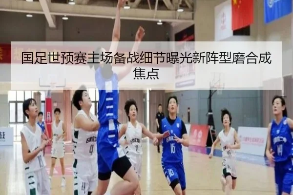 国足世预赛主场备战细节曝光新阵型磨合成焦点 | ODSPORTS